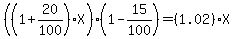 %28%281%2B20%2F100%29X%29%281-15%2F100%29=%281.02%29X