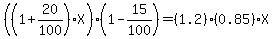 %28%281%2B20%2F100%29X%29%281-15%2F100%29=%281.2%29%280.85%29X