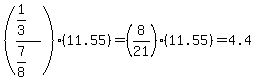 %28%281%2F3%29%2F%287%2F8%29%29%2811.55%29=%288%2F21%29%2811.55%29=4.4