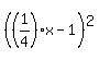 %28%281%2F4%29x-1%29%5E2
