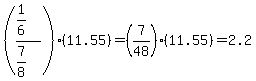 %28%281%2F6%29%2F%287%2F8%29%29%2811.55%29=%287%2F48%29%2811.55%29=2.2