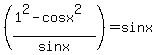 %28%281%5E2-cosx%5E2%29%2Fsinx%29+=+sinx