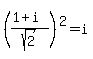 %28%281+%2B+i%29+%2F+sqrt+%282%29%29%5E2+=+i
