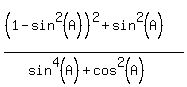%28%281-sin%5E2%28A%29%29%5E2%2Bsin%5E2%28A%29%29%2F%28sin%5E4%28A%29%2Bcos%5E2%28A%29%29