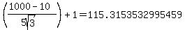 %28%281000-10%29%2F%285sqrt%283%29%29%29%2B1=115.3153532995459