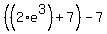 %28%282%2Ae%5E3%29+%2B+7%29-7