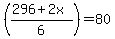 %28%28296%2B2x%29%2F6%29+=+80