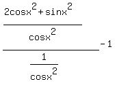 %28%282cosx%5E2%2Bsinx%5E2%29%2Fcosx%5E2%29%2F%281%2Fcosx%5E2%29-1