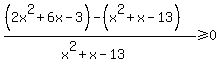 %28%282x%5E2%2B6x-3%29-%28x%5E2%2Bx-13%29%29%2F%28x%5E2%2Bx-13%29%3E=0