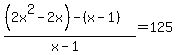 %28%282x%5E2+-+2x%29-%28x+-+1%29%29+%2F%28x+-+1%29++=+125