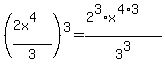 %28%282x%5E4%29%2F3%29%5E3=%282%5E3%2Ax%5E%284%2A3%29%29%2F3%5E3