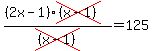 %28%282x-+1%29cross%28%28x+-+1%29%29%29+%2Fcross%28%28x+-+1%29+%29+=+125