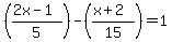 %28%282x-1%29%2F5%29+-+%28%28x%2B2%29%2F15%29+=+1