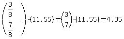 %28%283%2F8%29%2F%287%2F8%29%29%2811.55%29=%283%2F7%29%2811.55%29=4.95