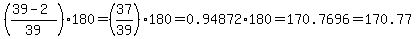%28%2839+-+2%29%2F39%29%2A180+=+%2837%2F39%29%2A180+=0.94872+%2A180=170.7696=+170.77+