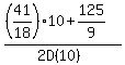 %28%2841%2F18%29%2A10%2B125%2F9%29%2F%282D%2810%29%29