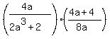 %28%284a%29%2F%282a%5E3+%2B+2%29%29%28%284a+%2B+4%29%2F%288a%29%29