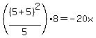 %28%285%2B5%29%5E2%2F5%29%2A8=-20x