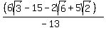 %28%286sqrt%283%29-15-2sqrt%286%29%2B5sqrt%282%29%29%29%2F%28-13%29