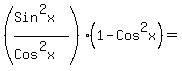 %28%28Sin%5E2x%29%2F%28Cos%5E2x%29%29%281-Cos%5E2x%29=%22%22