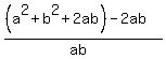 %28%28a%5E2+%2B+b%5E2+%2B+2ab%29-2ab%29%2F%28ab%29