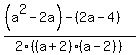%28%28a%5E2-2a%29-%282a-4%29%29%2F2%28%28a%2B2%29%28a-2%29%29