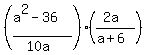 %28%28a%5E2-36%29%2F%2810a%29%29%28%282a%29%2F%28a%2B6%29%29