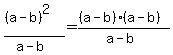 %28%28a-b%29%5E2%29%2F%28a-b%29=+%28%28a-b%29%28a-b%29%29%2F%28a-b%29