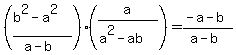 %28%28b%5E2-a%5E2%29%2F%28a-b%29%29%28a%2F%28a%5E2-ab%29%29=%28-a-b%29%2F%28a-b%29