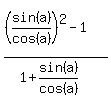 %28%28sin%28a%29%2Fcos%28a%29%29%5E2-1%29%2F%281%2Bsin%28a%29%2Fcos%28a%29%29
