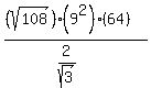 %28%28sqrt%28108%29%29%289%5E2%29%2864%29%29%2F%282%2Fsqrt%283%29%29