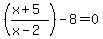 %28%28x%2B5%29%2F%28x-2%29%29-8=0