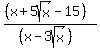 %28%28x%2B5sqrt%28x%29-15%29%29%2F%28%28x-3sqrt%28x%29%29%29