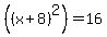 %28%28x%2B8%29%5E2%29=16