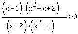 %28%28x%5E%22%22-1%29%28x%5E2%2Bx%2B2%29%29%2F%28%28x%5E%22%22-2%29%28x%5E2%2B1%29%29+%3E0