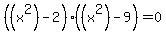 %28%28x%5E2%29-2%29%28%28x%5E2%29-9%29=0