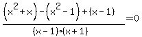 %28%28x%5E2%2Bx%29-%28x%5E2-1%29%2B%28x-1%29%29%2F%28%28x-1%29%28x%2B1%29%29=0