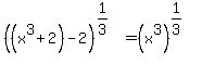%28%28x%5E3%2B2%29-2%29%5E%281%2F3%29+=+%28x%5E3%29%5E%281%2F3%29