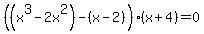 %28%28x%5E3-2x%5E2%29-%28x-2%29%29%28x%2B4%29=0