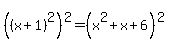 %28%28x+%2B+1%29%5E2%29%5E2+=+%28x%5E2+%2B+x+%2B+6%29%5E2