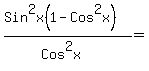 %28+Sin%5E2x%281-Cos%5E2x%29%29%2F%28Cos%5E2x%29=%22%22
