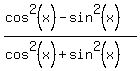 %28+cos%5E2%28x%29-sin%5E2%28x%29+%29%2F%28cos%5E2%28x%29%2Bsin%5E2%28x%29%29