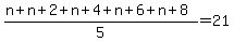 %28+n+%2B+n+%2B+2+%2B+n+%2B+4+%2B+n+%2B+6+%2B+n+%2B+8%29%2F5+=+21