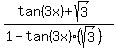 %28+tan%283x%29%2Bsqrt%283%29+%29%2F%28+1-tan%283x%29%28sqrt%283%29%29+%29