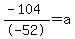 %28-+104%29%2F-+52+=+a