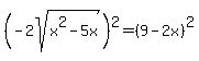 %28-+2sqrt%28x%5E2+-+5x%29%29%5E2+=+%289+-+2x%29%5E2
