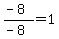 %28-+8%29%2F%28-+8%29+=+1