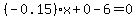 %28-0.15%29%2Ax%2B0-6=0