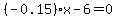 %28-0.15%29%2Ax-6=0