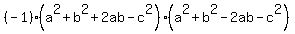 %28-1%29%28a%5E2%2Bb%5E2%2B2ab-c%5E2%29%28a%5E2%2Bb%5E2-2ab-c%5E2%29